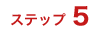 ステップ5