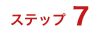 ステップ7